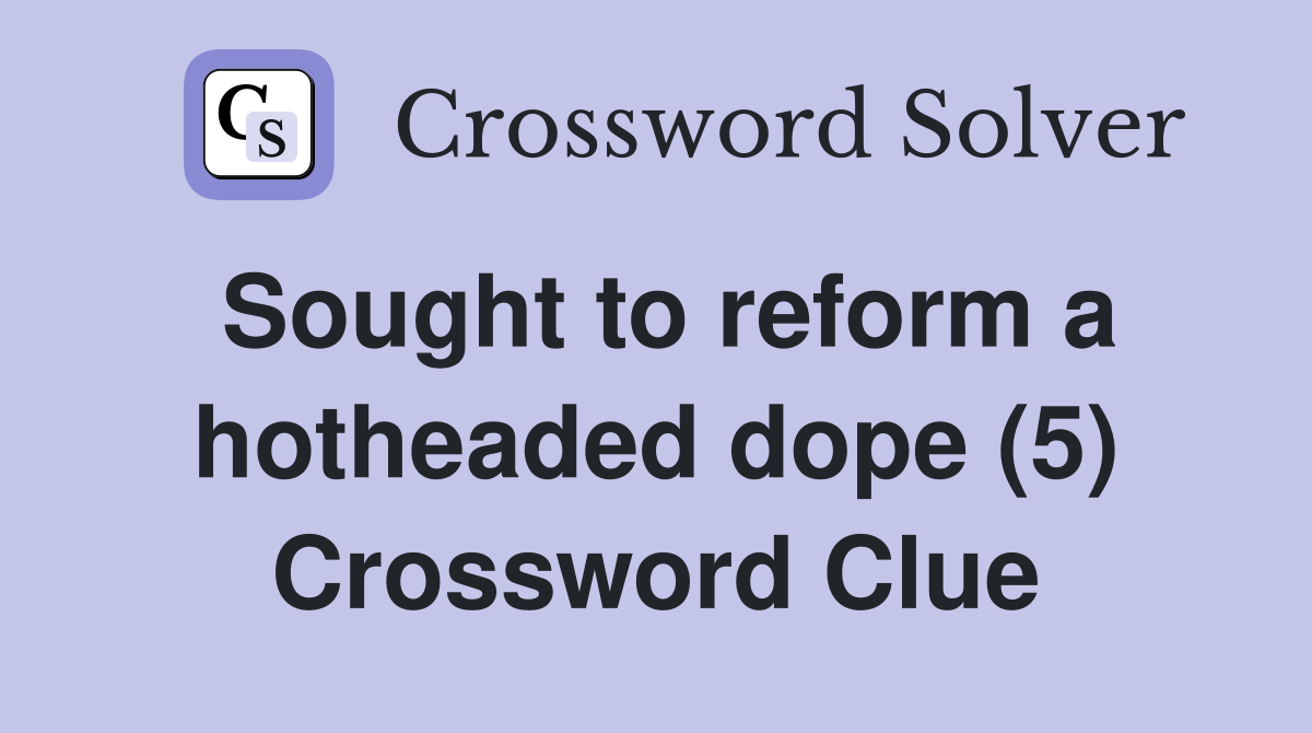 Sought to reform a hotheaded dope (5) Crossword Clue