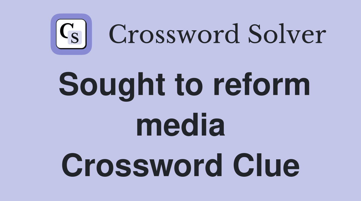 Sought to reform media Crossword Clue