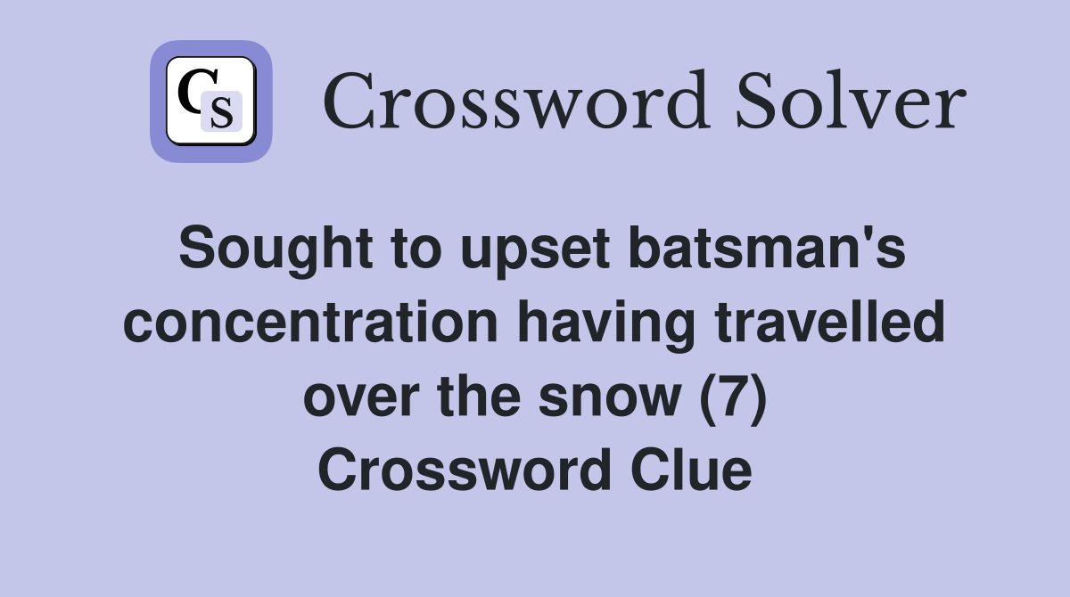 Sought to upset batsman's concentration having travelled over the snow (7) Crossword Clue