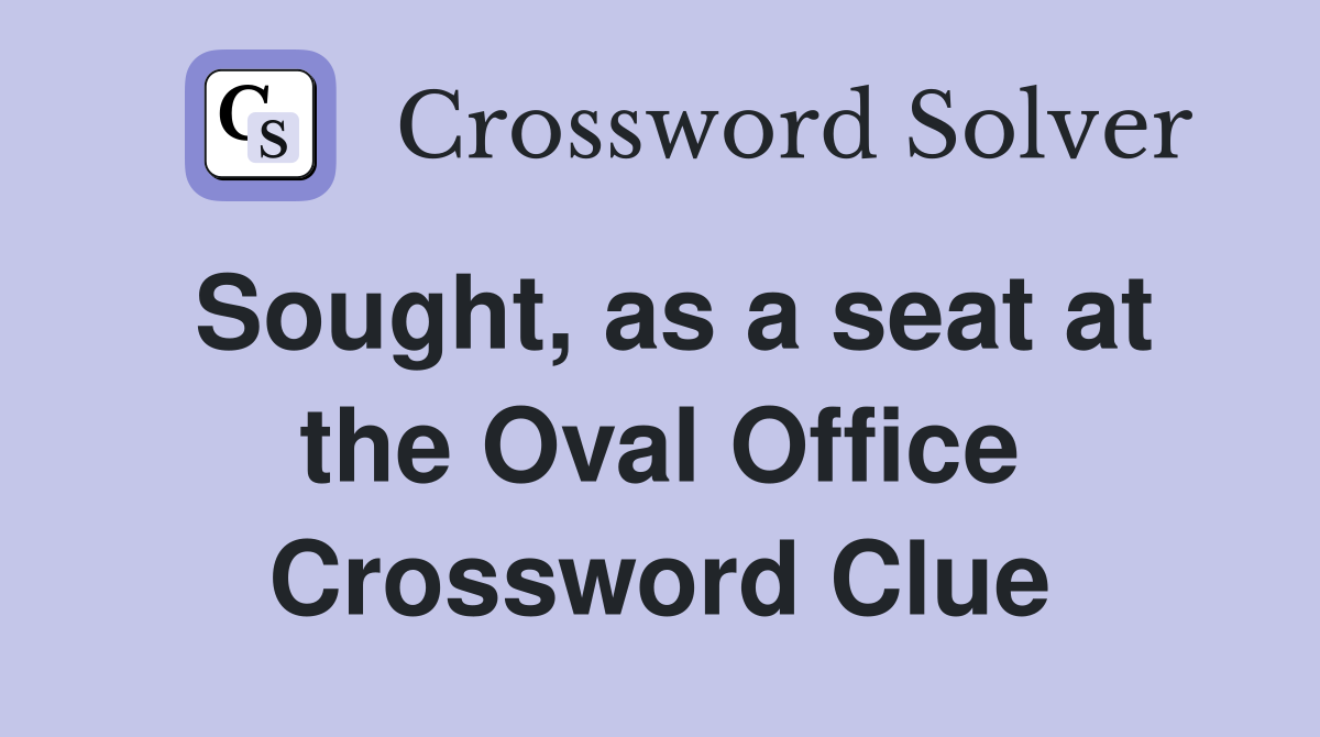 Sought, as a seat at the Oval Office Crossword Clue