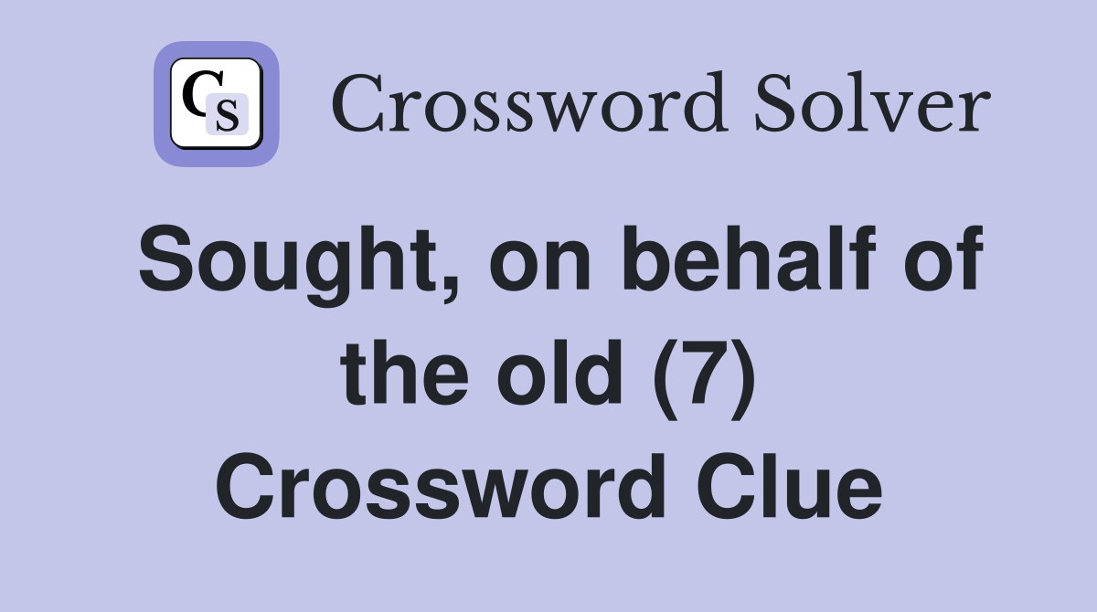 Sought, on behalf of the old (7) Crossword Clue