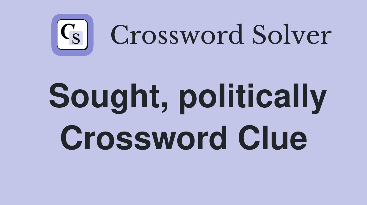 Sought, politically Crossword Clue