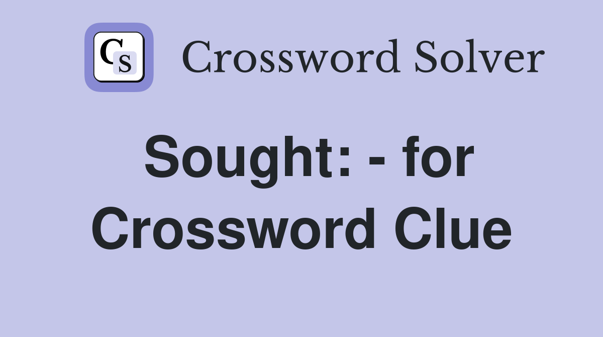 Sought: - for Crossword Clue