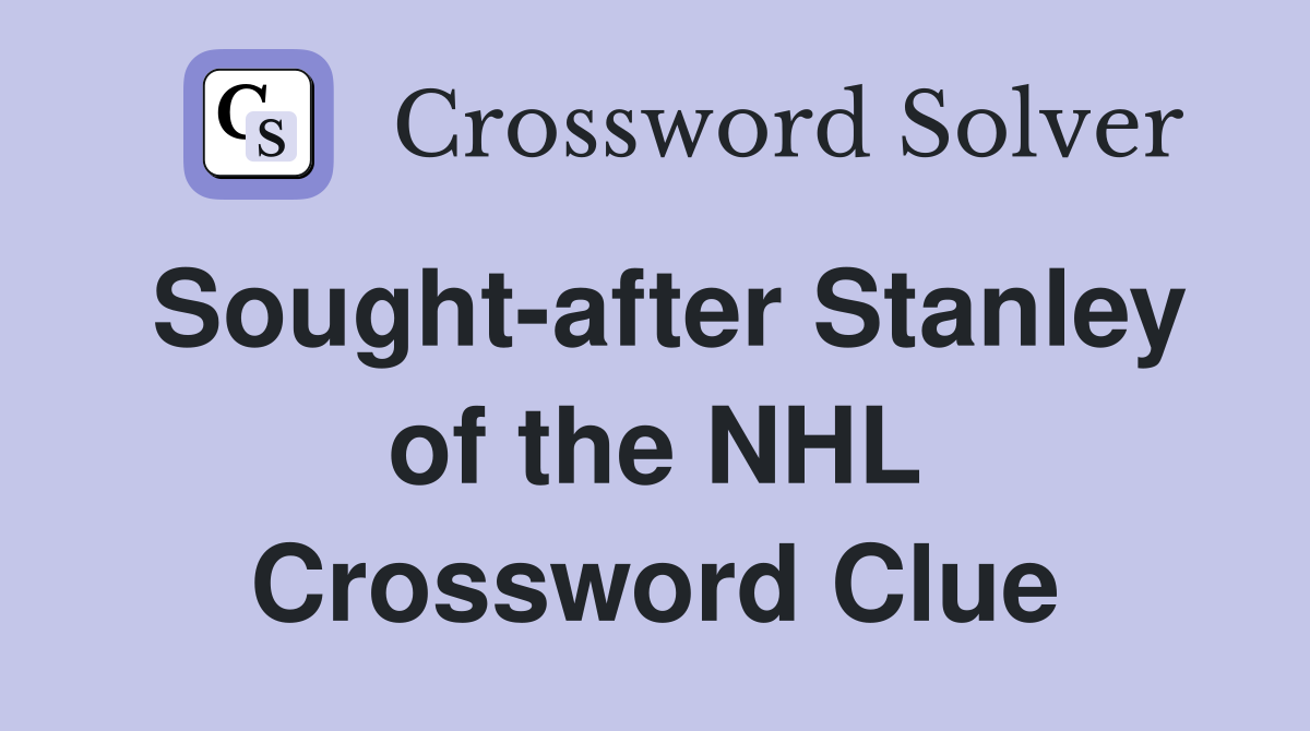 Sought-after Stanley of the NHL Crossword Clue