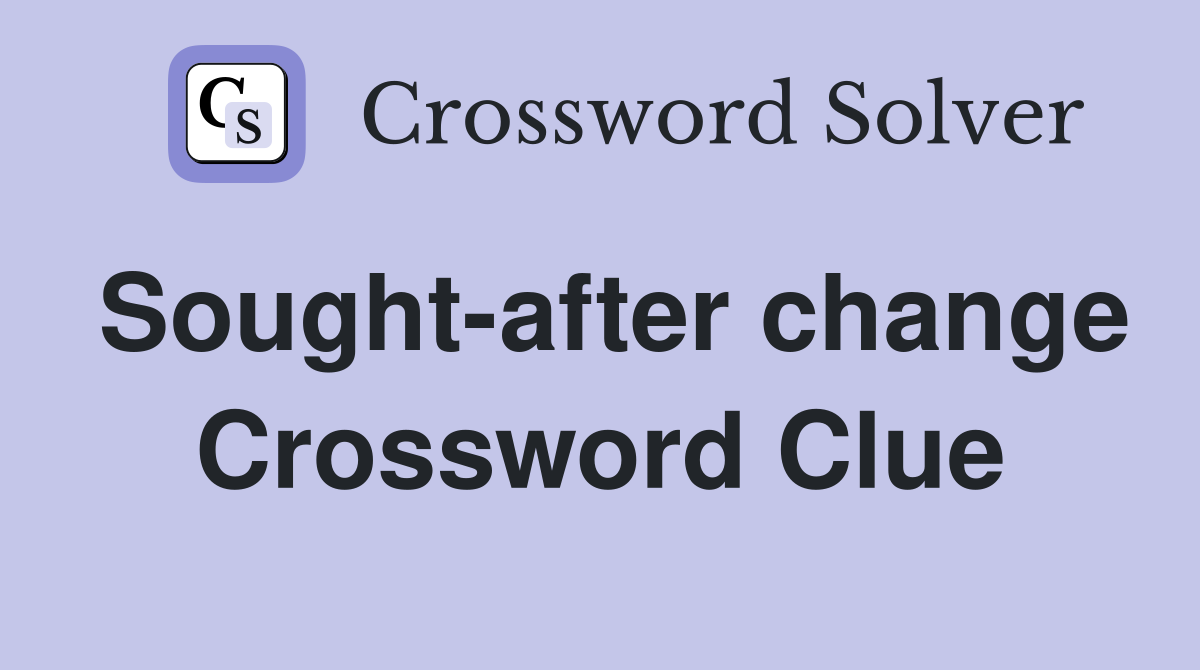 Sought-after change Crossword Clue