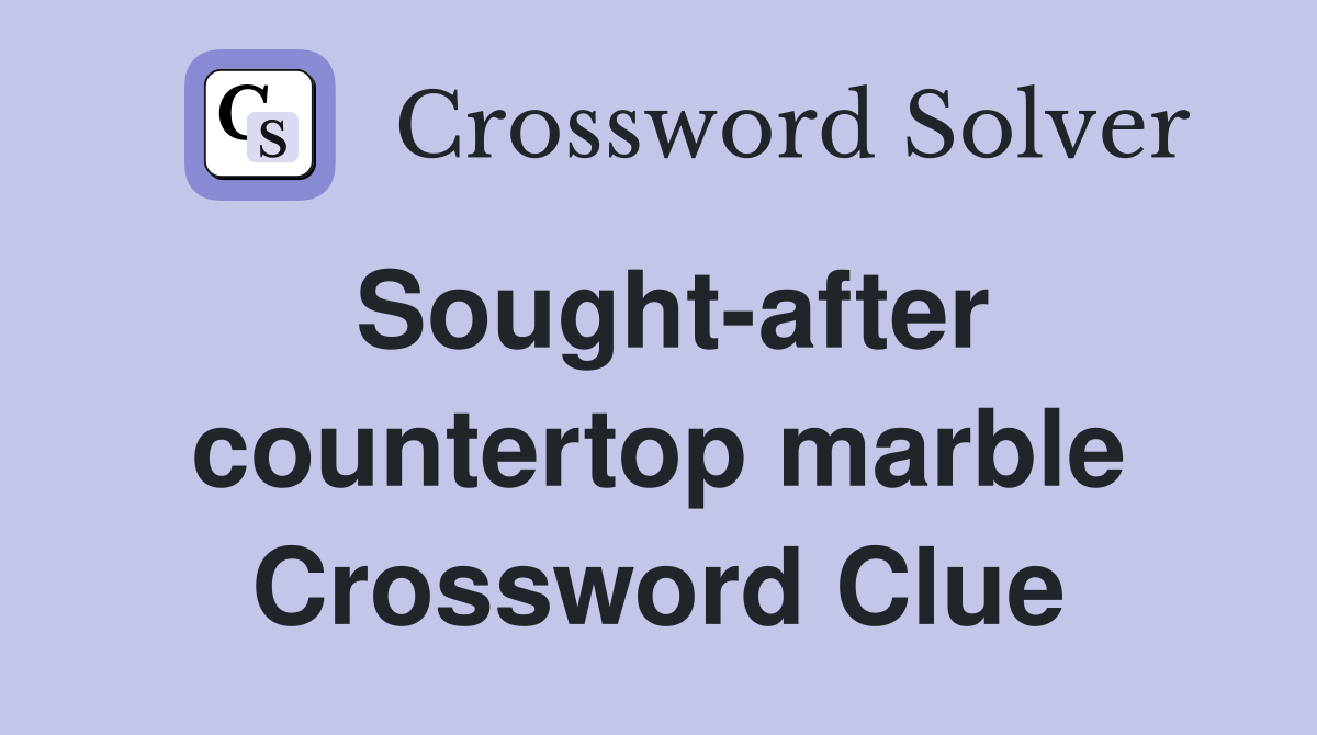 Sought-after countertop marble Crossword Clue