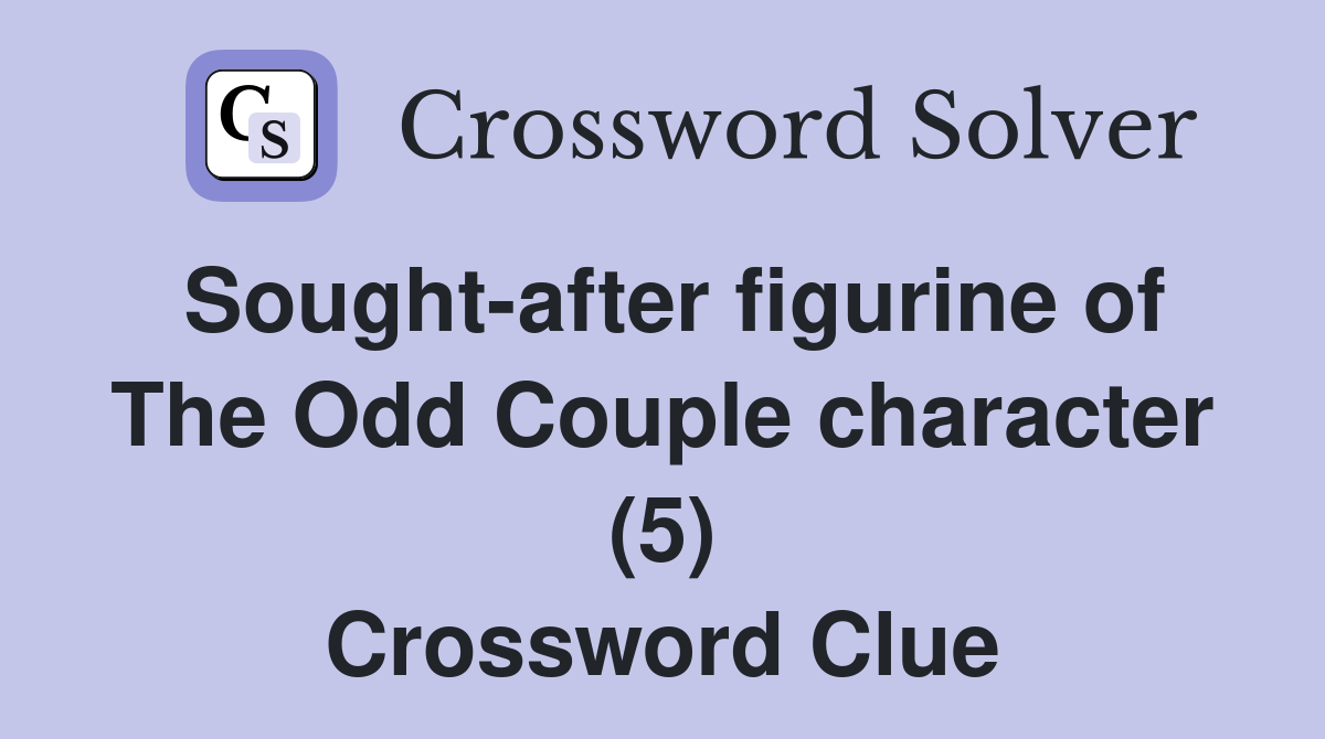 Sought-after figurine of The Odd Couple character (5) Crossword Clue