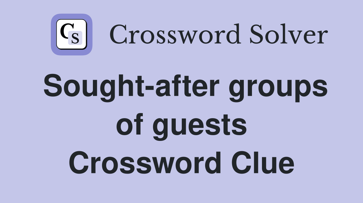 Sought-after groups of guests Crossword Clue