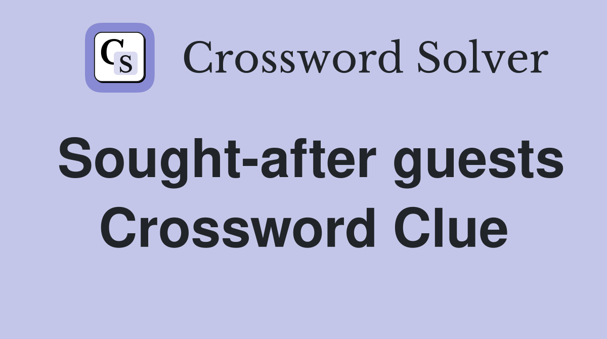 Sought-after guests Crossword Clue