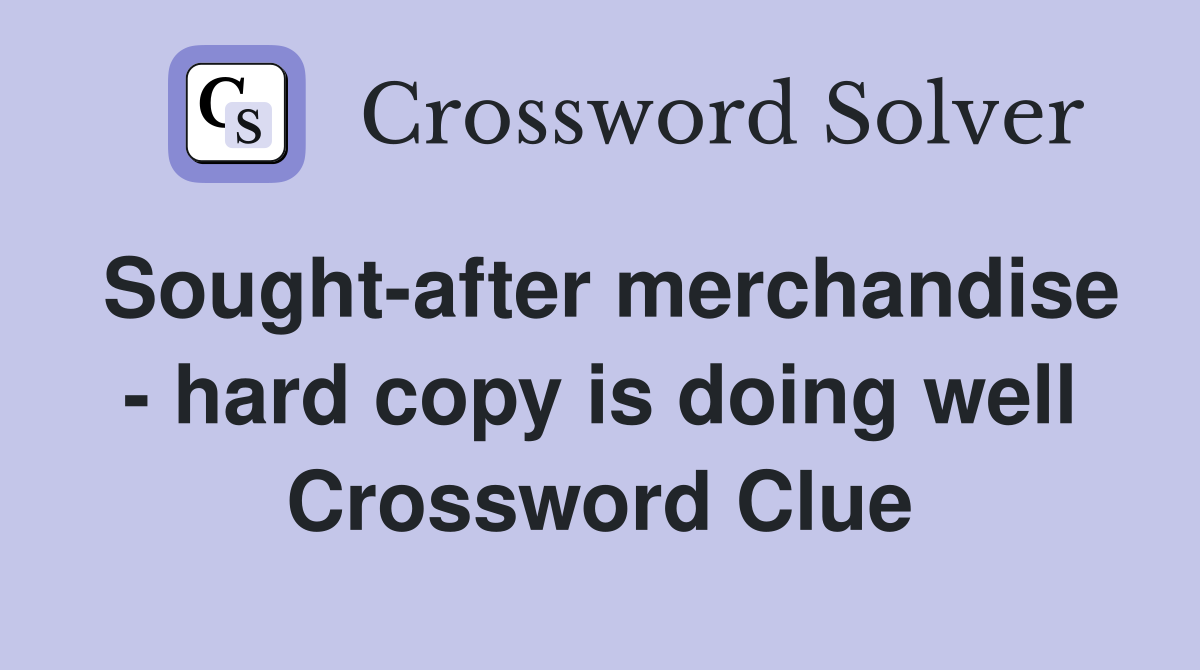 Sought-after merchandise - hard copy is doing well Crossword Clue