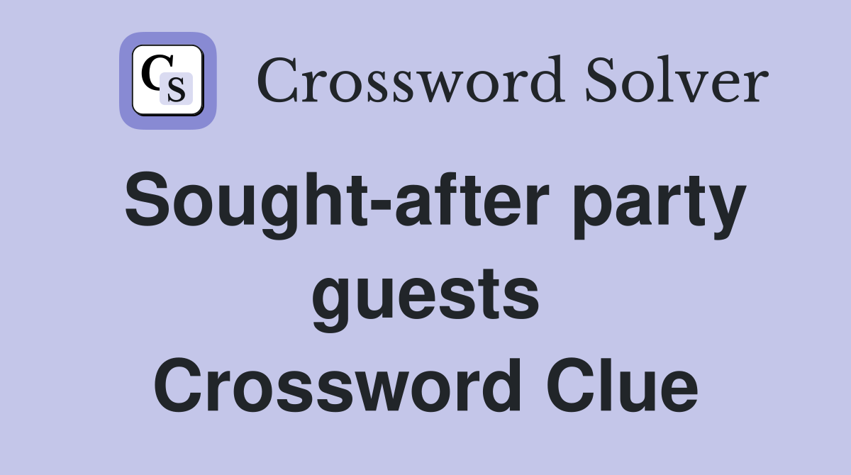 Sought-after party guests Crossword Clue