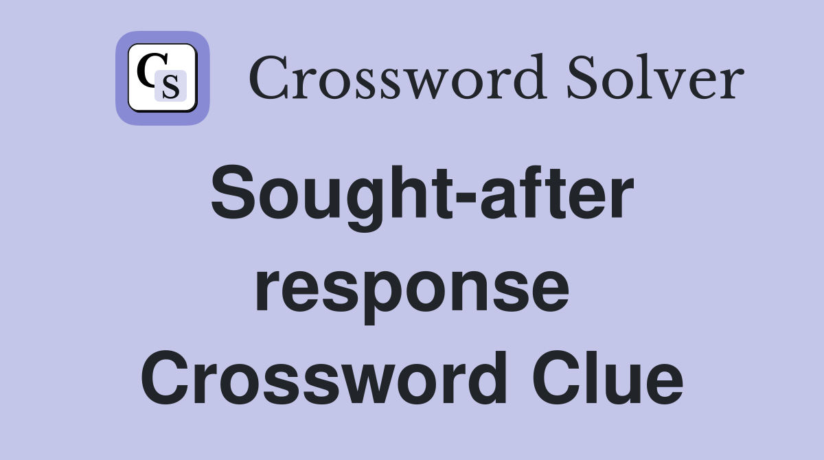 Sought-after response Crossword Clue