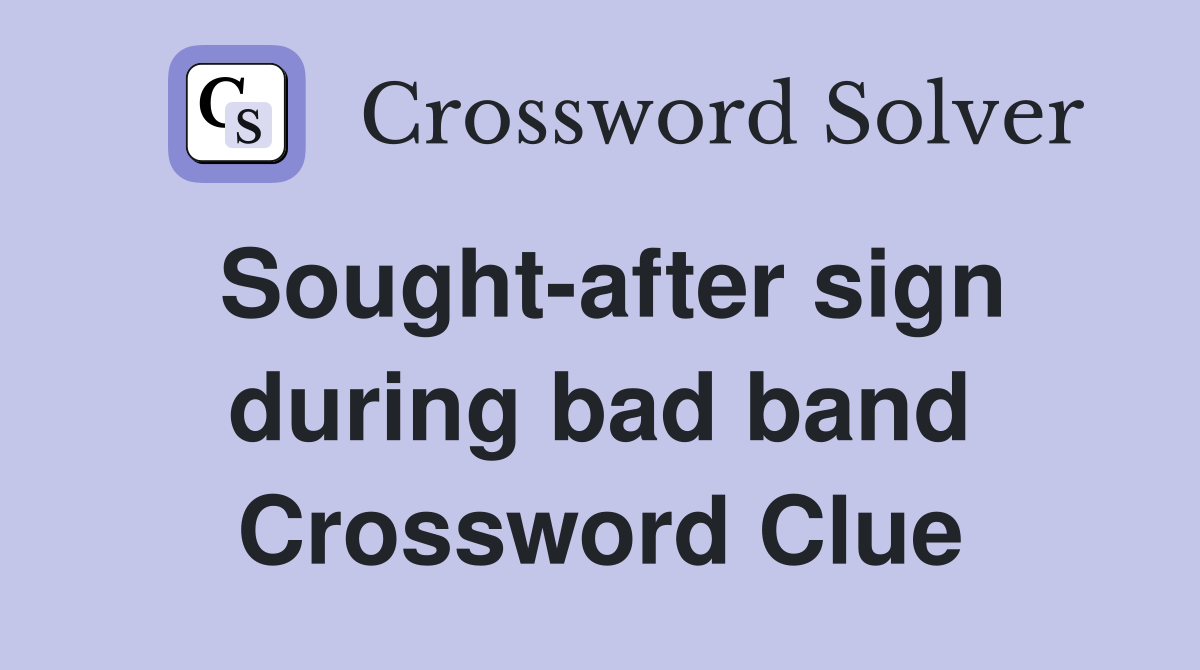 Sought-after sign during bad band Crossword Clue