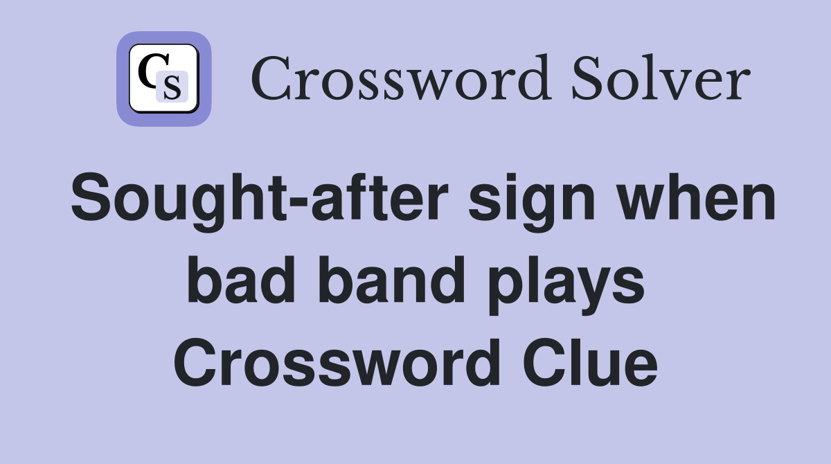 Sought-after sign when bad band plays Crossword Clue
