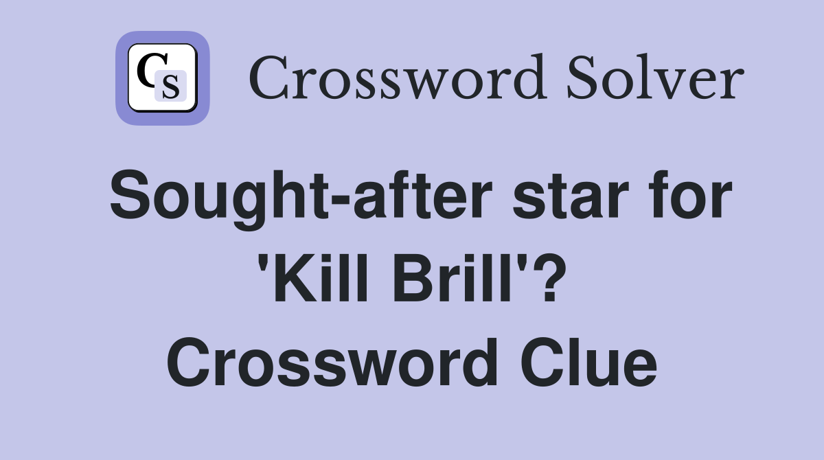 Sought-after star for 'Kill Brill'? Crossword Clue