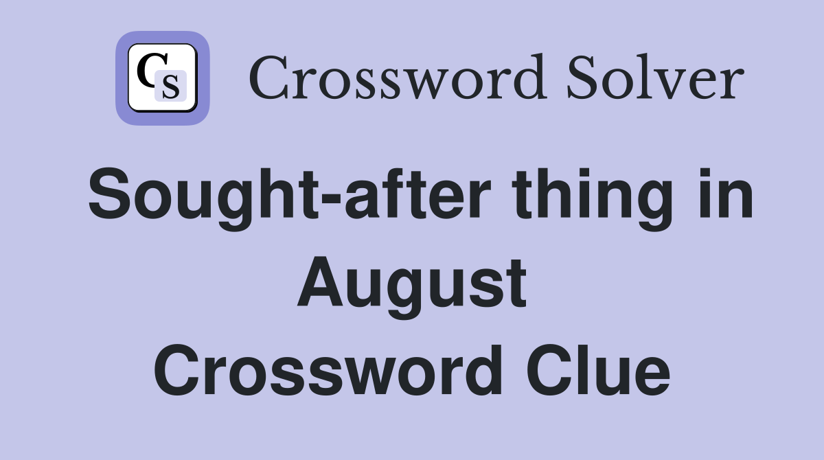 Sought-after thing in August Crossword Clue