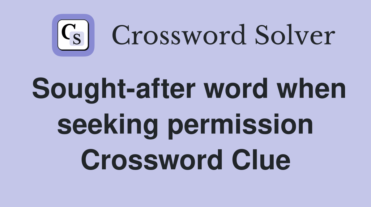 Sought-after word when seeking permission Crossword Clue