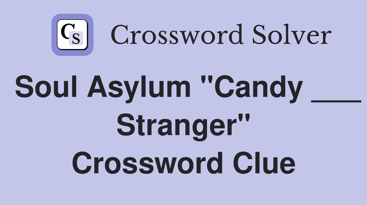 Soul Asylum "Candy ___ Stranger" Crossword Clue