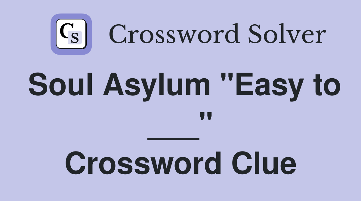 Soul Asylum "Easy to ___" Crossword Clue