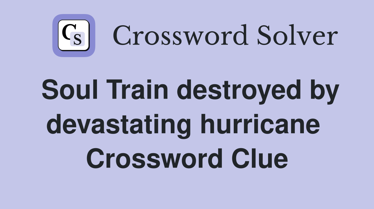 Soul Train destroyed by devastating hurricane  Crossword Clue