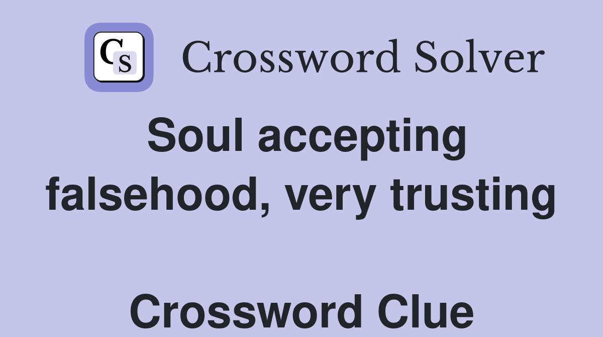 Soul accepting falsehood, very trusting  Crossword Clue