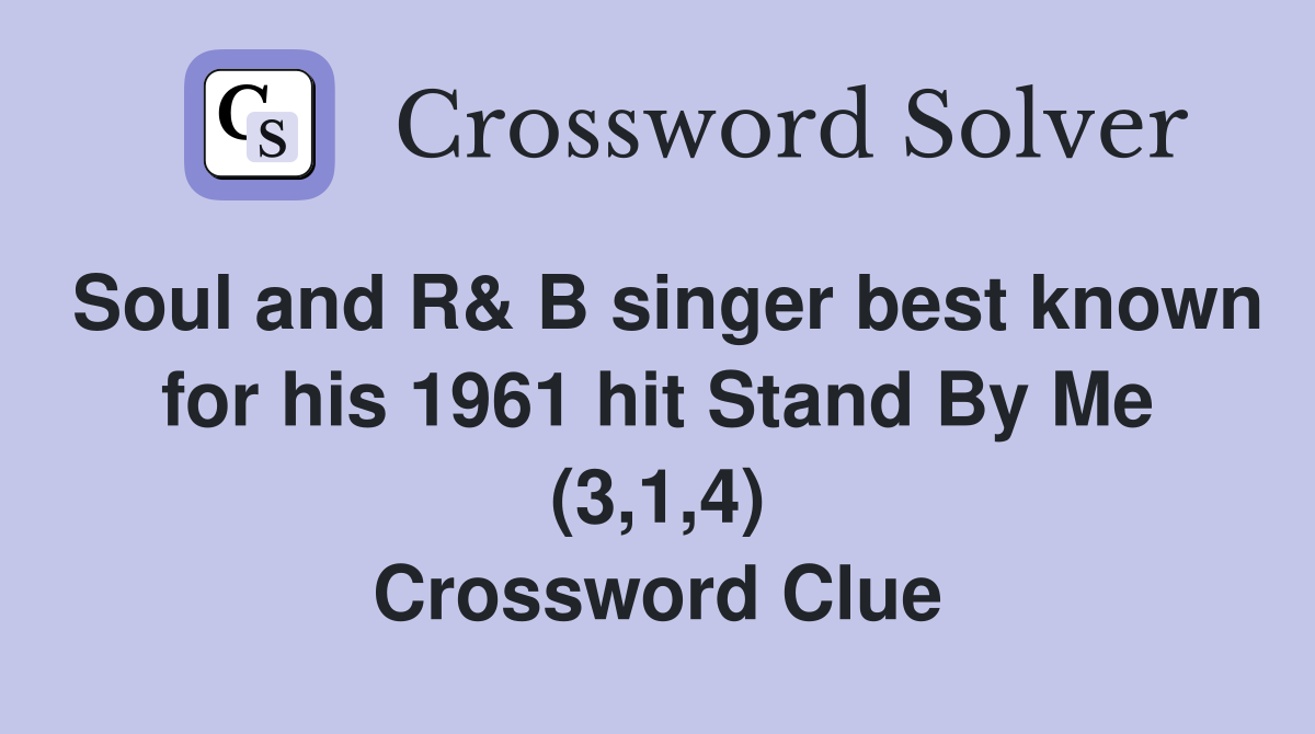 Soul and R& B singer best known for his 1961 hit Stand By Me (3,1,4) Crossword Clue
