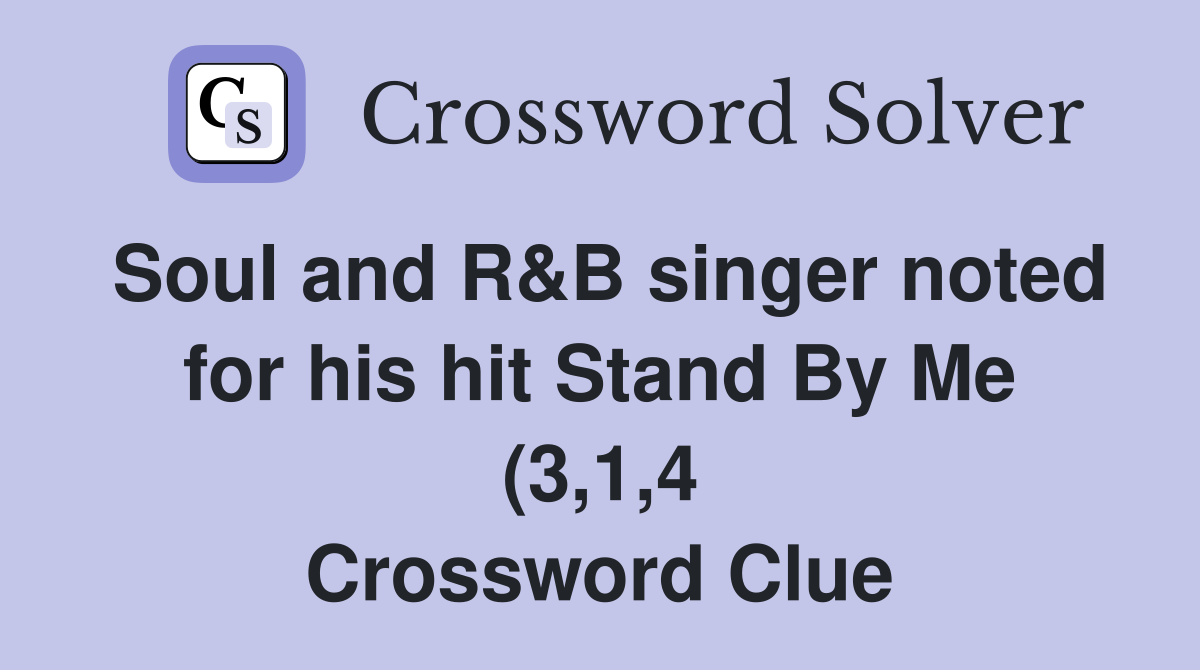 Soul and R B singer noted for his hit Stand By Me (3 1 4) Crossword Soul and R B singer noted for his hit Stand By Me (3 1 4) Crossword