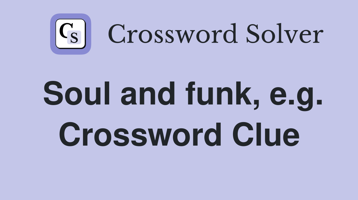 Soul and funk, e.g. Crossword Clue