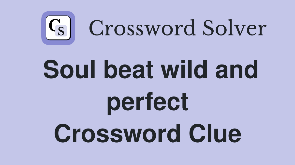 Soul beat wild and perfect Crossword Clue