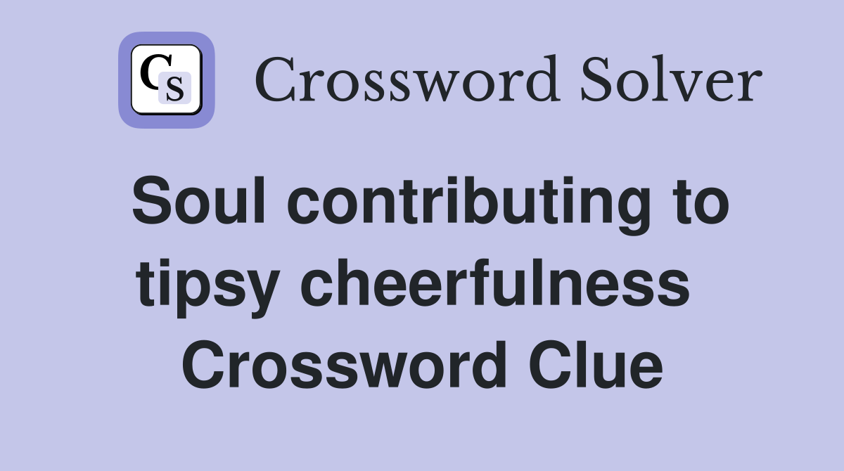 Soul contributing to tipsy cheerfulness  Crossword Clue