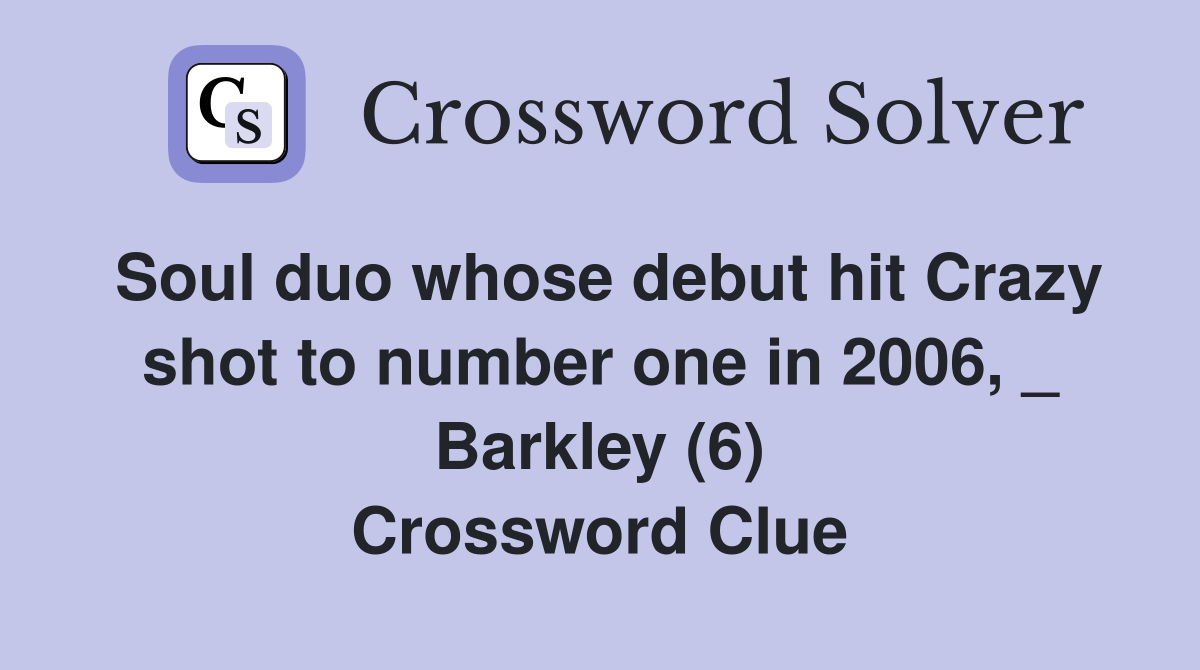 Soul duo whose debut hit Crazy shot to number one in 2006, _ Barkley (6) Crossword Clue