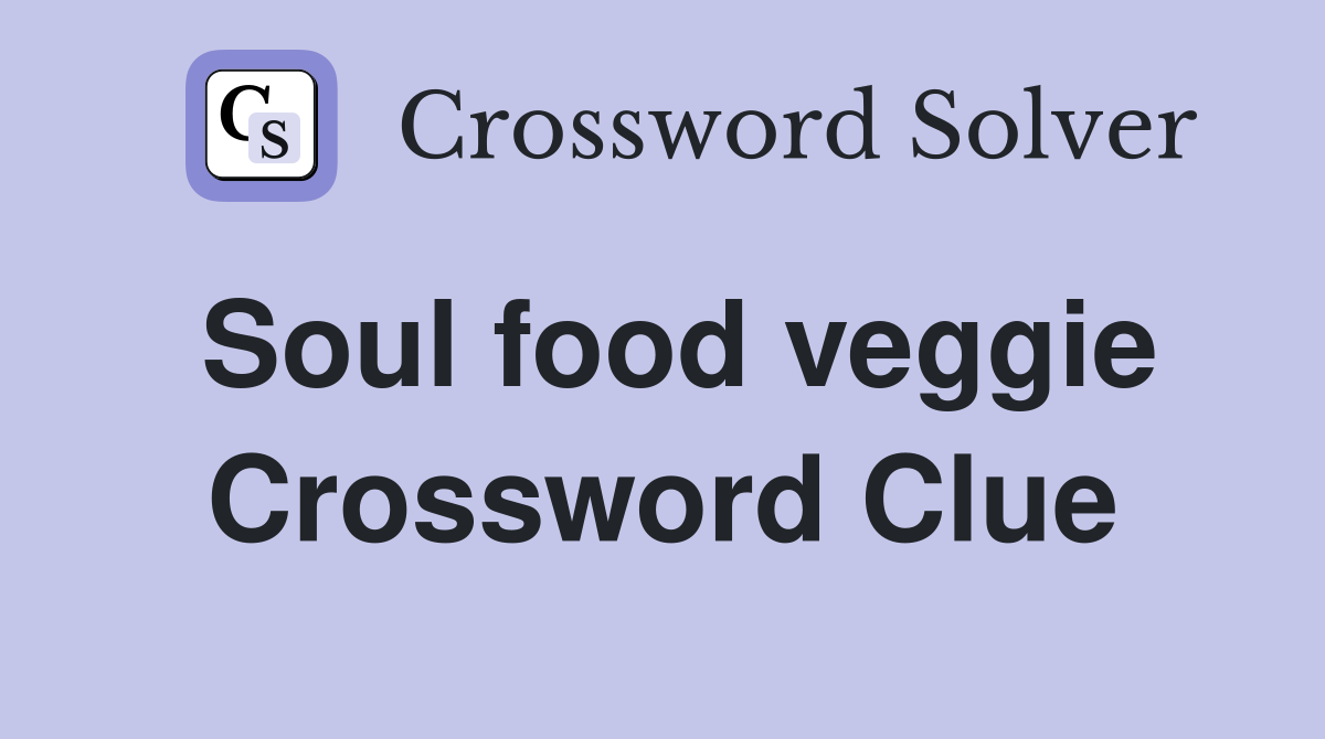Soul food veggie Crossword Clue