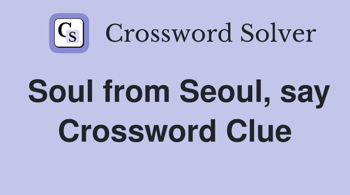Soul from Seoul, say Crossword Clue