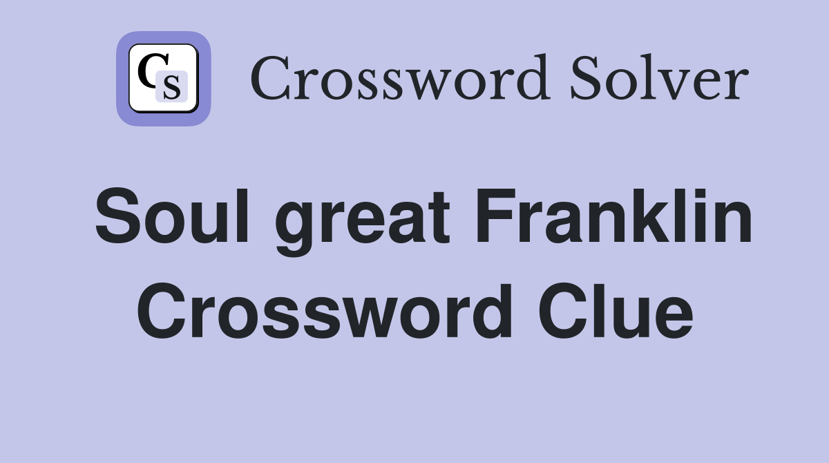 Soul great Franklin Crossword Clue
