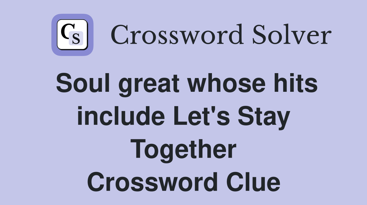Soul great whose hits include Let's Stay Together Crossword Clue