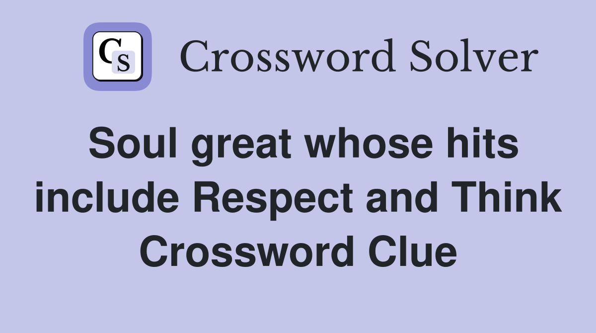 Soul great whose hits include Respect and Think Crossword Clue