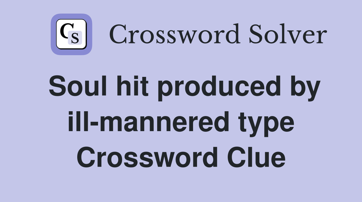 Soul hit produced by ill-mannered type Crossword Clue