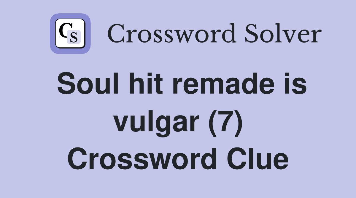 Soul hit remade is vulgar (7) Crossword Clue