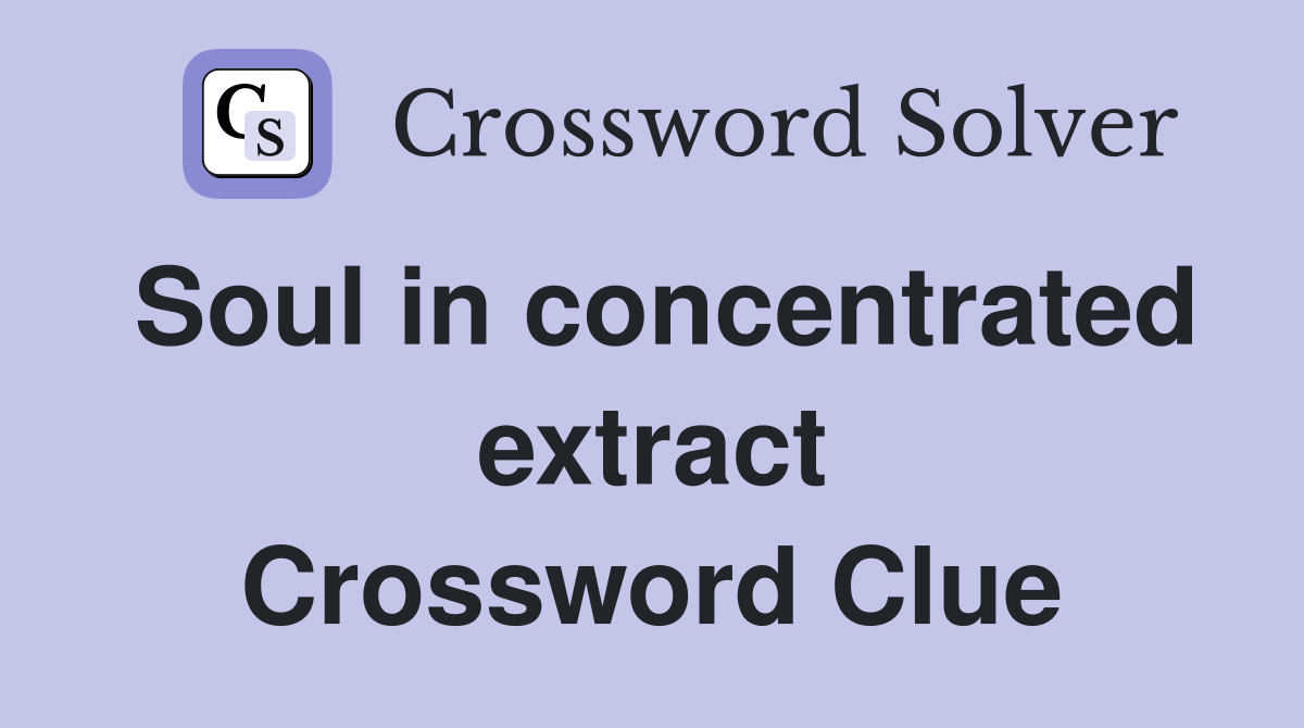 Soul in concentrated extract Crossword Clue
