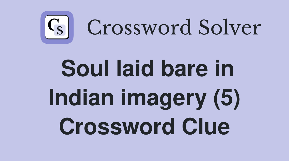 Soul laid bare in Indian imagery (5) Crossword Clue