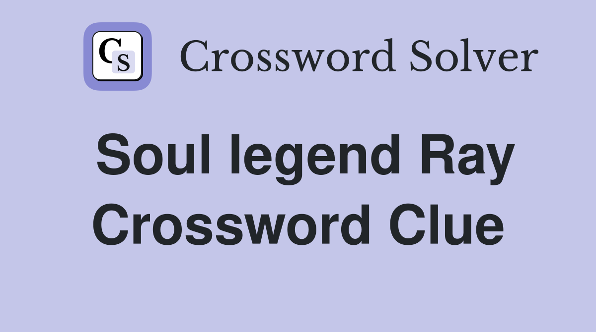 Soul legend Ray Crossword Clue