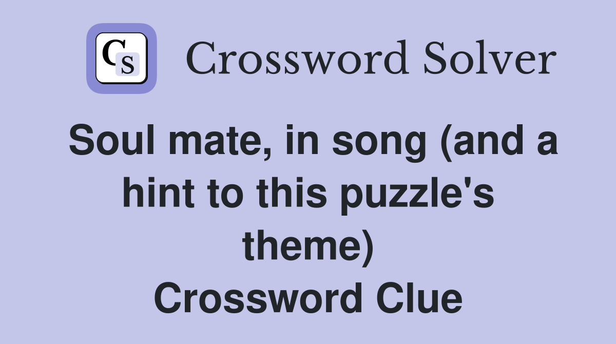 Soul mate, in song (and a hint to this puzzle's theme) Crossword Clue