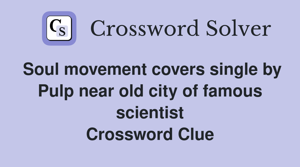 Soul movement covers single by Pulp near old city of famous scientist Crossword Clue