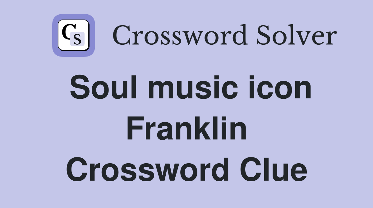 Soul music icon Franklin Crossword Clue
