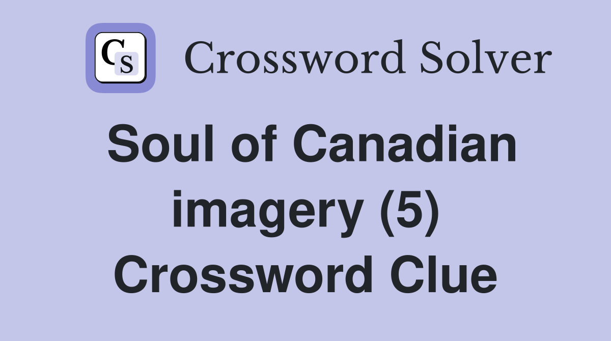 Soul of Canadian imagery (5) Crossword Clue