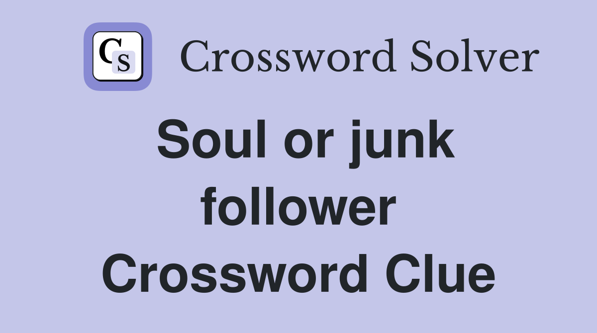 Soul or junk follower Crossword Clue
