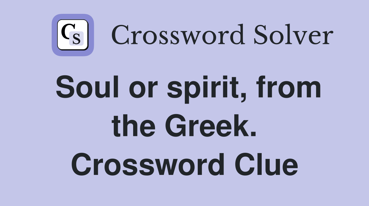 Soul or spirit, from the Greek. Crossword Clue