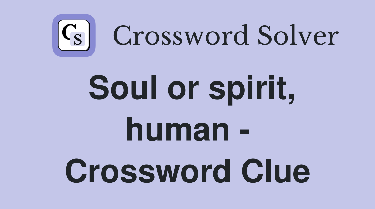 Soul or spirit, human - Crossword Clue