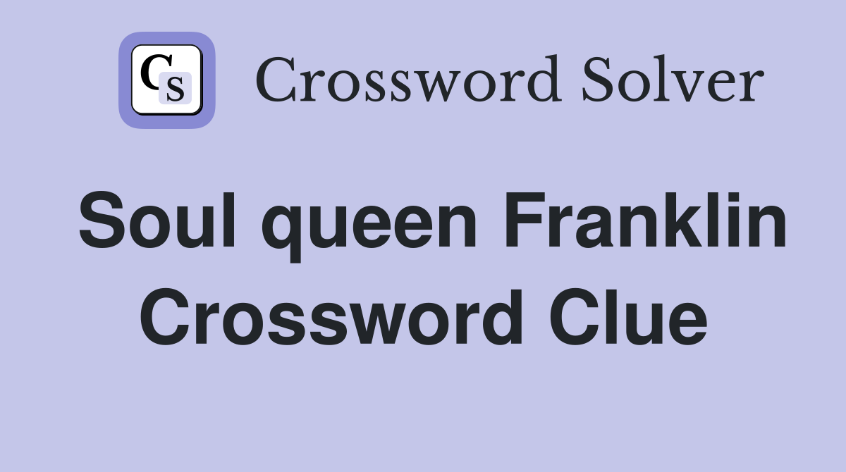Soul queen Franklin Crossword Clue