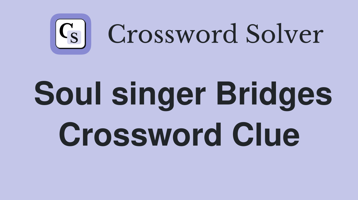 Soul singer Bridges Crossword Clue